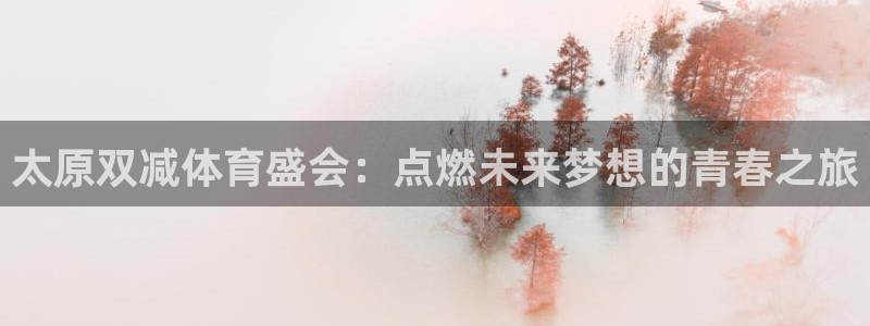 意昂集团官网：太原双减体育盛会：点燃未来梦想的青春之旅