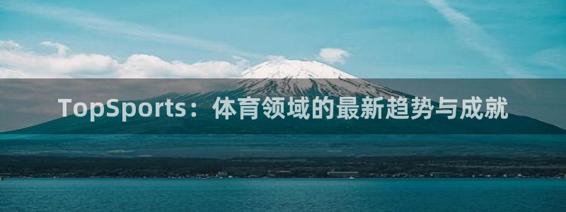 意昂：TopSports：体育领域的最新趋势与成就