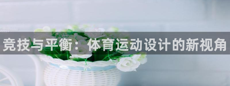意昂体育游戏：竞技与平衡：体育运动设计的新视角