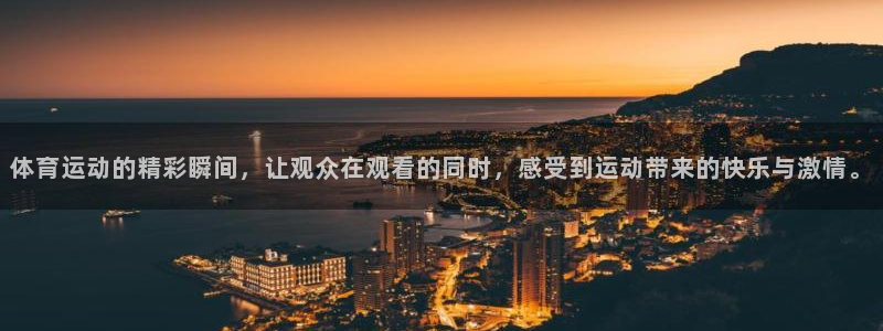 意昂2官网：体育运动的精彩瞬间，让观众在观看的同时，感受到运动带来的快乐与激情。
