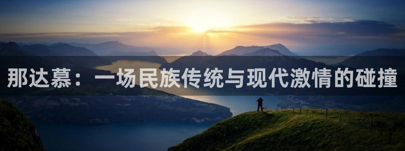意昂2登录地址：那达慕：一场民族传统与现代激情的碰撞