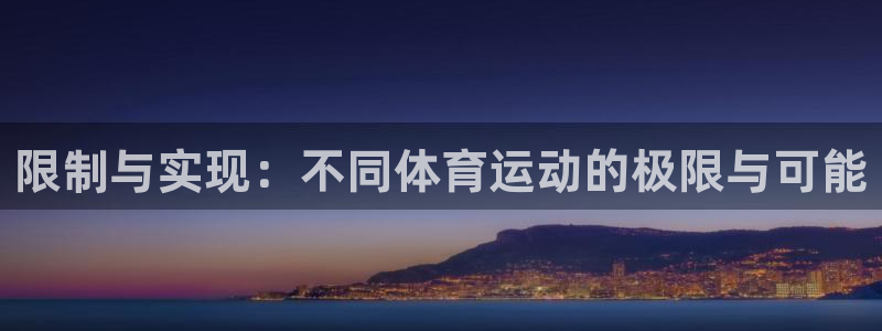 意昂体育4：限制与实现：不同体育运动的极限与可能