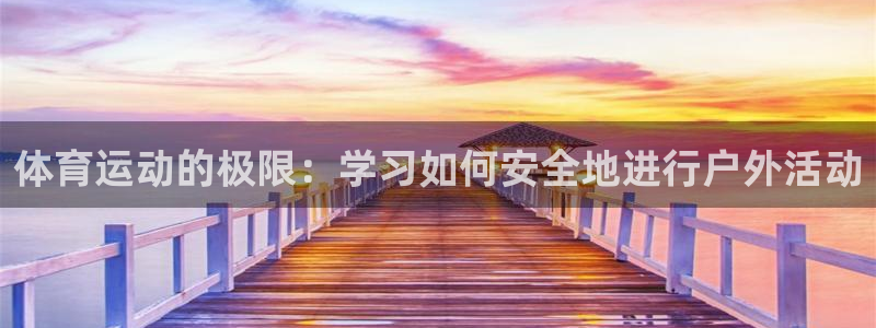 意昂代理：体育运动的极限：学习如何安全地进行户外活动