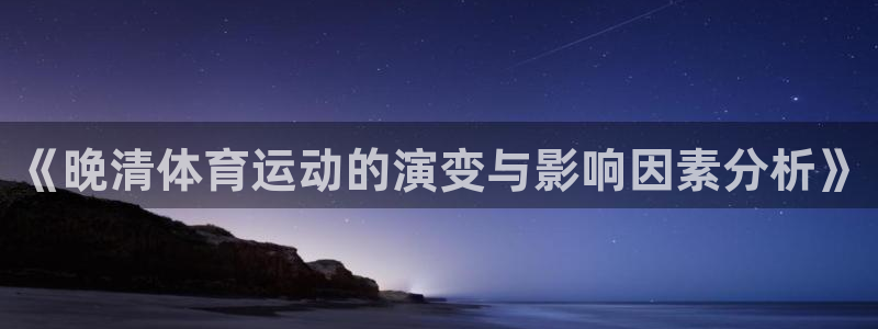 意昂2登录入口：《晚清体育运动的演变与影响因素分析》