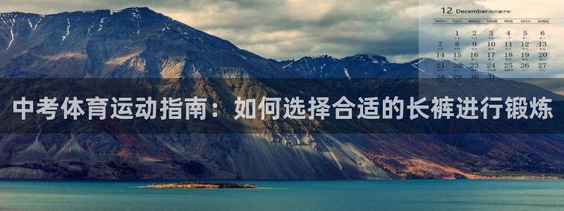 意昂2登录入口：中考体育运动指南：如何选择合适的长裤进行锻炼
